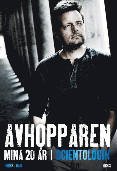 Robert Dam - Avhopparen : mina 20 år i scientologin, Inbunden
