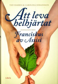 bokomslag Att leva helhjärtat : inspiration från Franciskus av Assisi