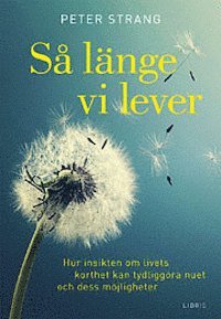 bokomslag Så länge vi lever : hur insikten om livets korthet kan tydliggöra nuet och dess möjligheter