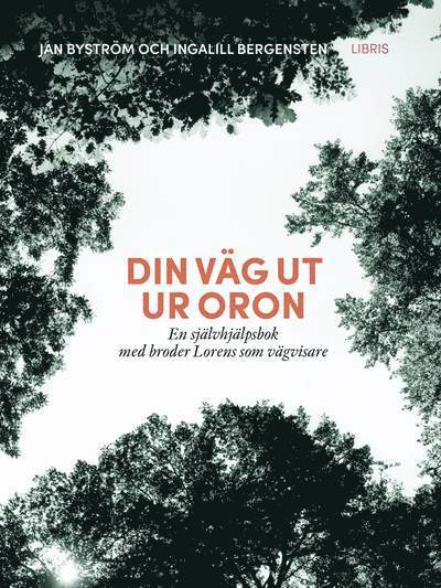 Jan Byström, Ingalill Bergensten - Din väg ut ur oron : en självhjälpsbok med broder Lorens som vägvisare, Inbunden