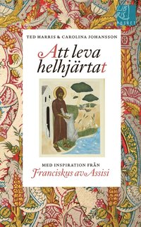 bokomslag Att leva helhjärtat : inspiration från Franciskus av Assisi