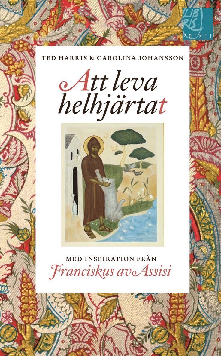 Ted Harris, Carolina Johansson - Att leva helhjärtat : inspiration från Franciskus av Assisi, Pocket