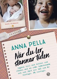 bokomslag När du ler stannar tiden : dagbok till min dotter som föddes med en svår hjärnskada och som lärt oss vad som är viktigt. På riktigt. Anna Pella.