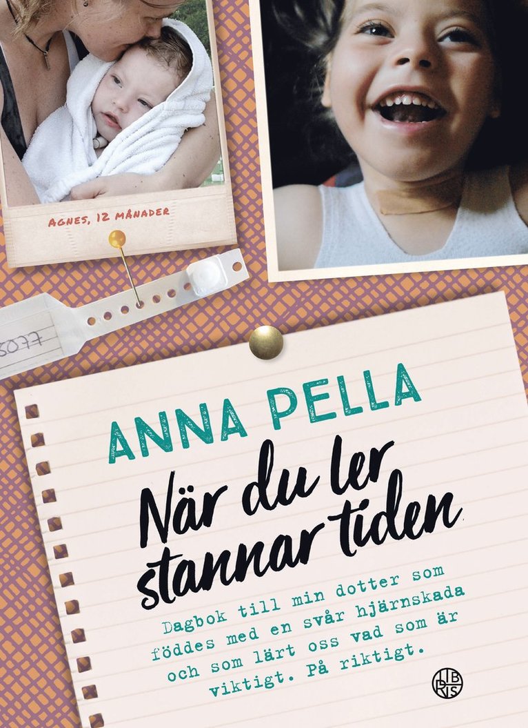 När du ler stannar tiden : dagbok till min dotter som föddes med en svår hjärnskada och som lärt oss vad som är viktigt. På riktigt. Anna Pella.