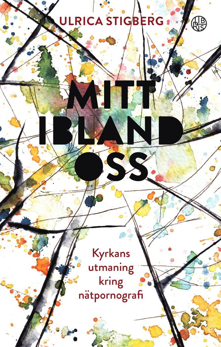 Ulrica Stigberg - Mitt ibland oss : Kyrkans utmaning kring nätpornografin, Häftad