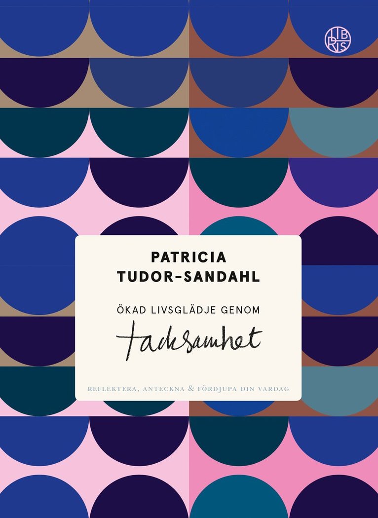 Patricia Tudor-Sandahl - Ökad livsglädje genom tacksamhet : reflektera, anteckna & fördjupa din vardag, Inbunden