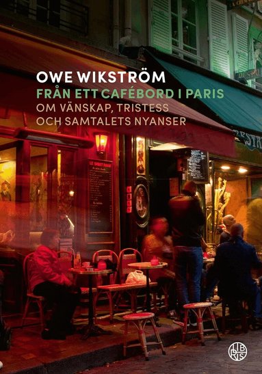 Owe Wikström - Från ett cafébord i Paris : om vänskap, tristess och samtalets nyanser, Pocket