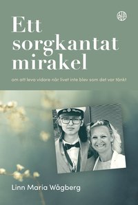 bokomslag Ett sorgkantat mirakel : om att leva vidare när livet inte blev som det var tänkt