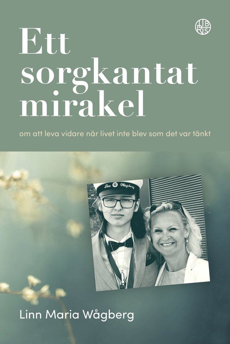 Ett sorgkantat mirakel : om att leva vidare när livet inte blev som det var tänkt 1