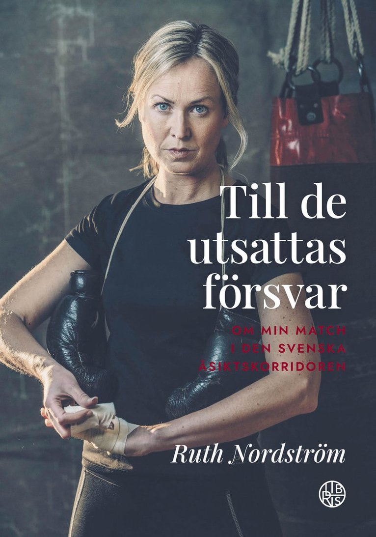 Ruth Nordström - Till de utsattas försvar : om min match i den svenska åsiktskorridoren, Inbunden