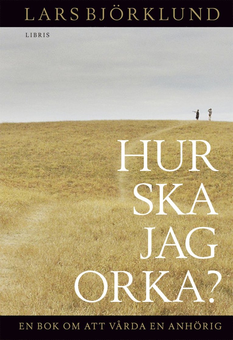 Lars Björklund - Hur ska jag orka ? : en bok om att vårda en anhörig, Häftad