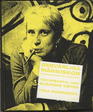 Tiina Rosenberg - Besvärliga människor : kommunikation till varje pris! : teatersamtal med Suzanne Osten, Inbunden