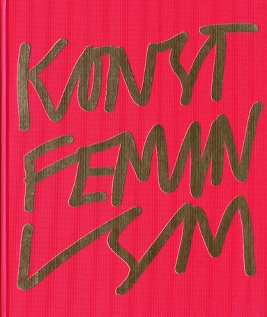 bokomslag Konstfeminism : strategier och effekter i Sverige från 1970-talet till idag
