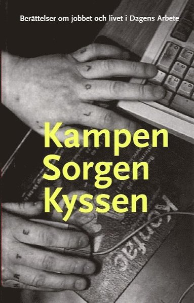bokomslag Kampen sorgen kyssen : berättelser om jobbet och livet i Dagens Arbete