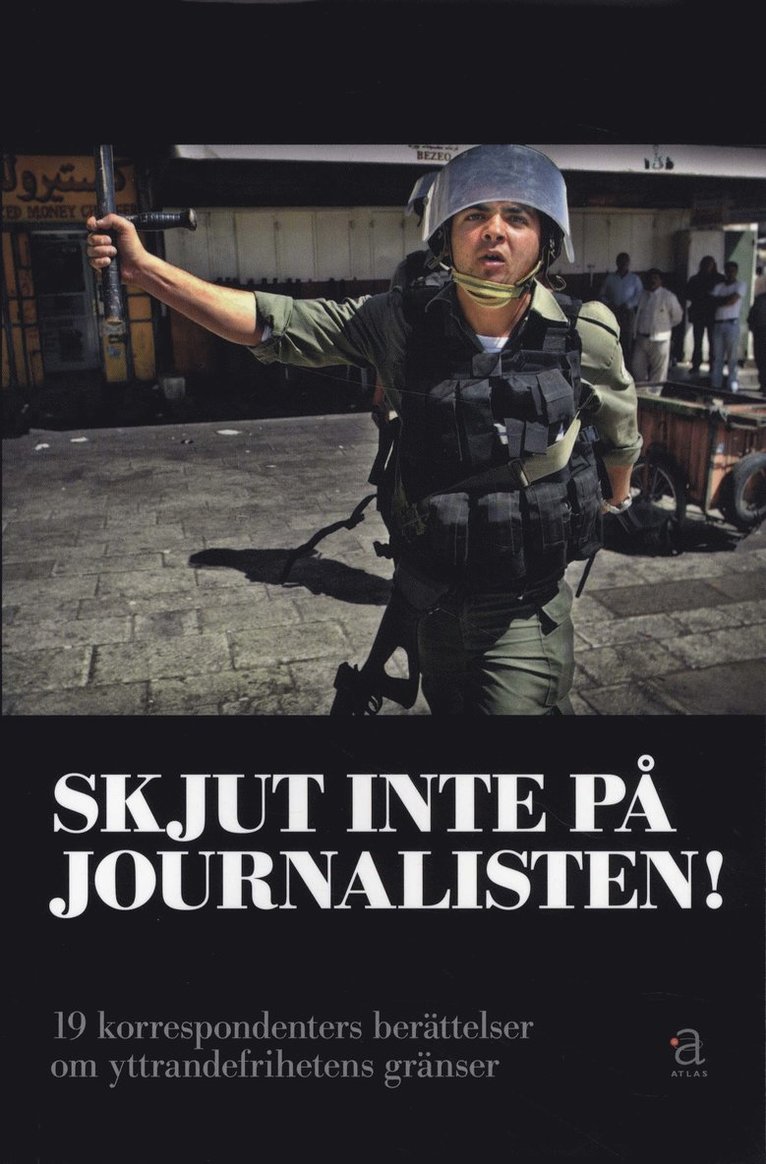 Staffan Heimerson, Elisabeth Hedborg, Elin Jönsson, Eva Elmsäter, Birgitta Edlund, Vincent Dahlbäck, Anna Koblanck, Richard Swartz, Torbjörn Petersson, Fredrik Önnevall, Hanna Sahlberg, Lars Palmgren, Marianne Kihlberg, Bitte Hammargren, Caroline Salzinger, Titti Nylander, Paul Hansen, Lotta Schöllerqvist, Rolf Porseryd - Skjut inte på journalisten! : 19 korrespondenters berättelser om yttrandefrihetens gränser, Häftad