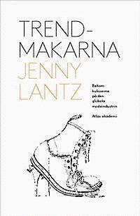 Jenny Lantz - Trendmakarna : bakom kulisserna på den globala modeindustrin, Häftad