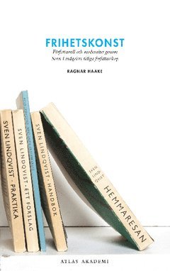 Frihetskonst : Författarroll och modernitet genom Sven Lindqvists tidiga författarskap 1