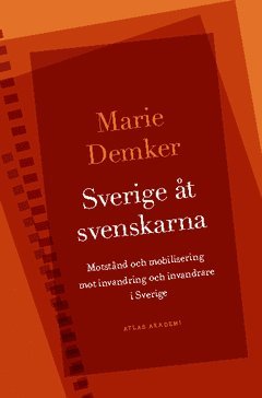Marie Demker - Sverige åt svenskarna : motstånd och mobilisering mot invandring och invandrare i Sverige, Häftad