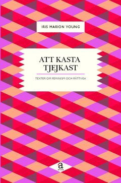 Iris Marion Young - Att kasta tjejkast : texter om feminism och rättvisa, Häftad