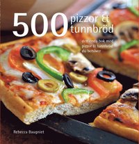 bokomslag 500 pizzor & tunnbröd : den enda bok med pizzor & tunnbröd du behöver