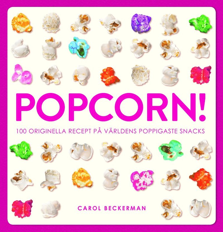 Carol Beckerman - Popcorn! : 100 originella recept på världens poppigaste snacks, Inbunden