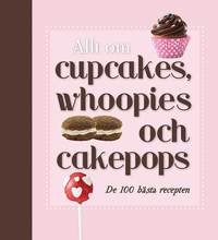 bokomslag Allt om cupcakes, whoopies och cakepops