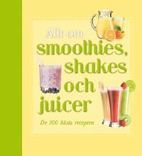 bokomslag Allt om smoothies, shakes och juicer