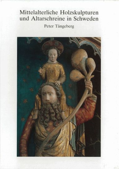Peter Tångeberg - Mittelalterliche Holzskulpturen und Altarschreine in Schweden : Studien zu Form, Material und Technik, Inbunden