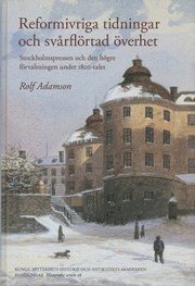 bokomslag Reformivriga tidningar och svårflörtad överhet : Stockholmspressen och den högre förvaltningen under 1820-talet