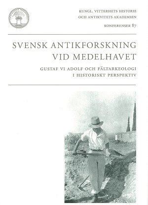 Svensk antikforskning vid Medelhavet : Gustaf VI Adolf och fältarkeologi i historiskt perspektiv 1