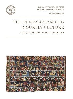 The Eufemiavisor and courtly culture : time, texts and cultural transfer : papers from a symposium in Stockholm 11-13 October 2012 1
