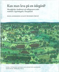 Kan man leva på en ödegård? : huvudgårdar, landbotorp och odlingssystem under medeltid i Lägerbobygden, Östergötland, Inbunden