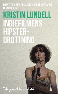 Kristin Lundell - Indiefilmens hipsterdrottning : En intervju med regissören och författaren Miranda July, Häftad