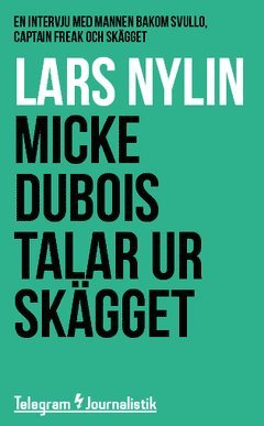 Lars Nylin - Micke Dubois talar ur skägget : En intervju med mannen bakom Svullo, Captain Freak och Skägget, Häftad