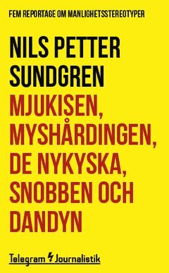 Mjukisen, myshårdingen, de kykyska, snobben och dandyn : Fem reportage om manlighetsstereotyper