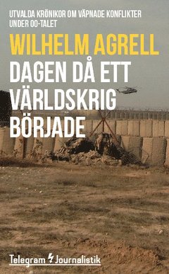 Wilhelm Agrell - Dagen då ett världskrig började : utvalda krönikor om väpnade konflikter under 00-talet, Häftad