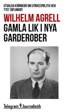Wilhelm Agrell - Gamla lik i nya garderober : utvalda krönikor om utrikespolitik och tyst diplomati, Häftad