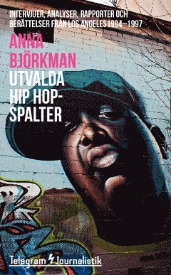 Anna Björkman - Utvalda hip hop-spalter : intervjuer, analyser, rapporter och berättelser från Los Angeles 1994–1997, Häftad