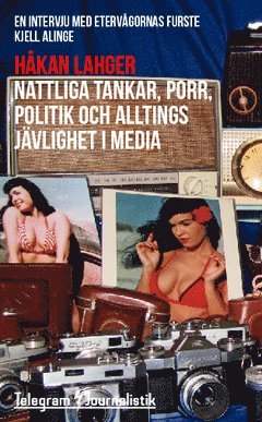 Håkan Lahger - Nattliga tankar, porr, politik och alltings jävlighet i media : En intervju med etervågornas furste Kjell Alinge, Häftad