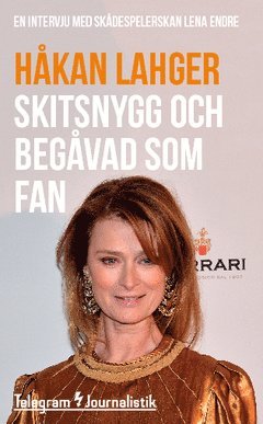 Håkan Lahger - Skitsnygg och begåvad som fan : En intervju med skådespelerskan Lena Endre, Häftad