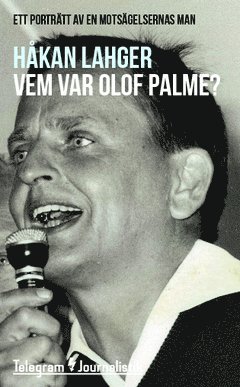 Håkan Lahger - Vem var Olof Palme? : Ett porträtt av en motsägelsernas man, Häftad