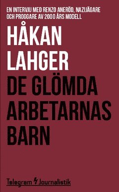 Håkan Lahger - De glömda arbetarnas barn : En intervju med Renzo Aneröd, nazijägare och proggare av 2000 års modell, Häftad
