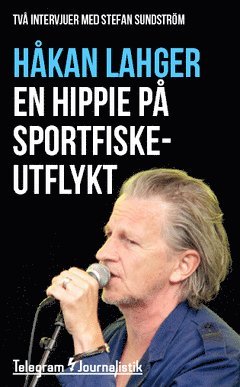 Håkan Lahger - En hippie på sportfiskeutflykt : Två intervjuer med Stefan Sundström, Häftad