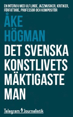 Det svenska konstlivets mäktigaste man : En intervju med Ulf Linde, jazzmusiker, kritiker, författare, professor och kompositör