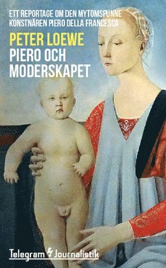 Piero och moderskapet : Ett reportage om den mytomspunne konstnären Piero della Francesca