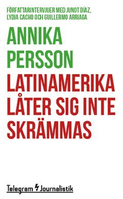 Annika Persson - Latinamerika låter sig inte skrämmas : Författarintervjuer med Junot Díaz, Lydia Cacho och Guillermo Arriaga, Häftad