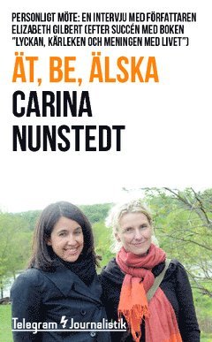 Carina Nunstedt - Ät, be, älska : Personligt möte: En intervju med författaren Elizabeth Gilbert (efter succén med boken "Lyckan, kärleken och meningen med livet"), Häftad