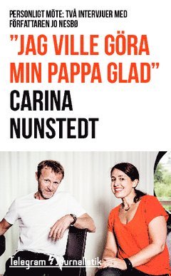 Carina Nunstedt - "Jag ville göra min pappa glad" : Personligt möte: Två intervjuer med författaren Jo Nesbø, Häftad