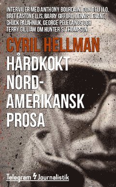 Cyril Hellman - Hårdkokt nordamerikansk prosa : intervjuer med Anthony Bourdain, Don DeLillo, Bret Easton Ellis, Barry Gifford, Dennis Lehane, Chuck Palahniuk, George Pelecanos och Terry Gilliam om Hunter S. Thompson, Häftad