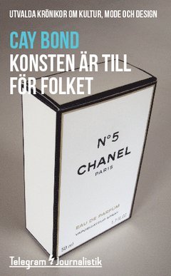 Konsten är till för folket : utvalda krönikor om kultur, mode och design